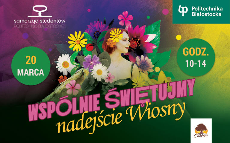 Plakat promujący wydarzenie „Wspólnie świętujmy nadejście wiosny” organizowane przez Samorząd Studentów Politechniki Białostockiej. Na środku znajduje się kobieta z wiankiem na głowie, otoczona kolorowymi kwiatami i liśćmi. W tle dominuje zielono-żółta kolorystyka z efektem rozbłysków świetlnych. W lewym górnym rogu widnieje logo Samorządu Studentów PB, a w prawym górnym rogu logo Politechniki Białostockiej. Na plakacie umieszczono informacje o dacie wydarzenia – 20 marca, oraz godzinach trwania – 10:00-14:00. W dolnym rogu znajduje się logo Chorten, jednego ze sponsorów wydarzenia.